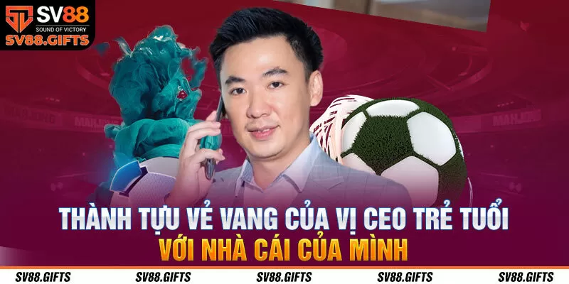 Thành tựu vẻ vang của vị CEO trẻ tuổi với nhà cái của mình